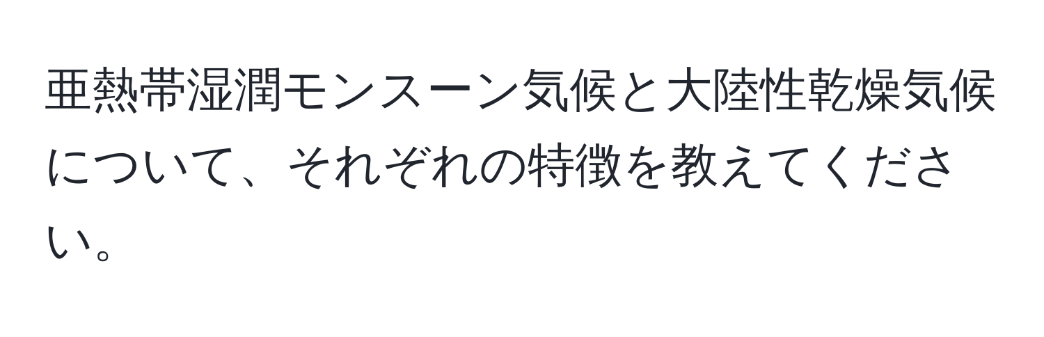 亜熱帯湿潤モンスーン気候と大陸性乾燥気候について、それぞれの特徴を教えてください。