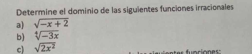 Determine el dominio de las siguientes funciones irracionales 
a) sqrt(-x+2)
b) sqrt[4](-3x)
c) sqrt(2x^2)