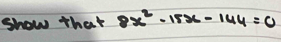 show that 8x^2-15x-144=0