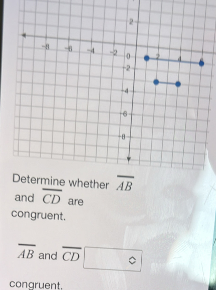 and overline CD are
congruent.
overline AB and overline CD □ ()
congruent.