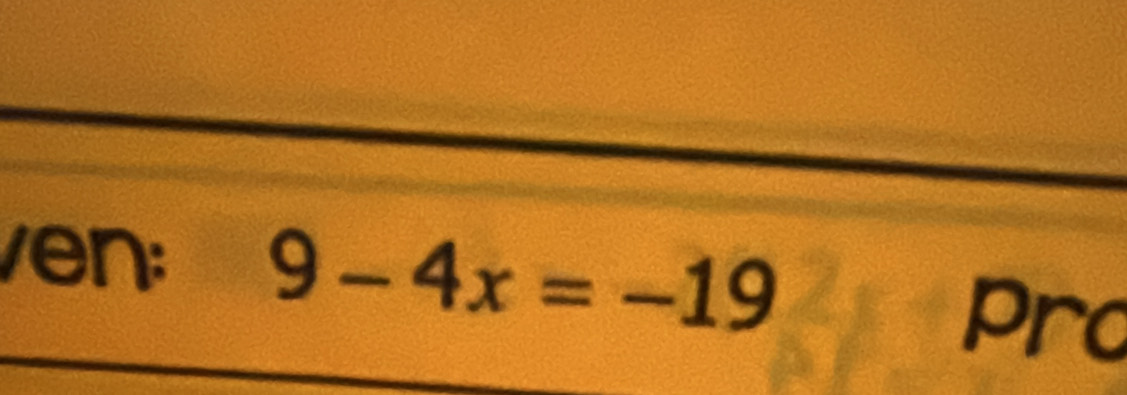 ven: 9-4x=-19
Pro