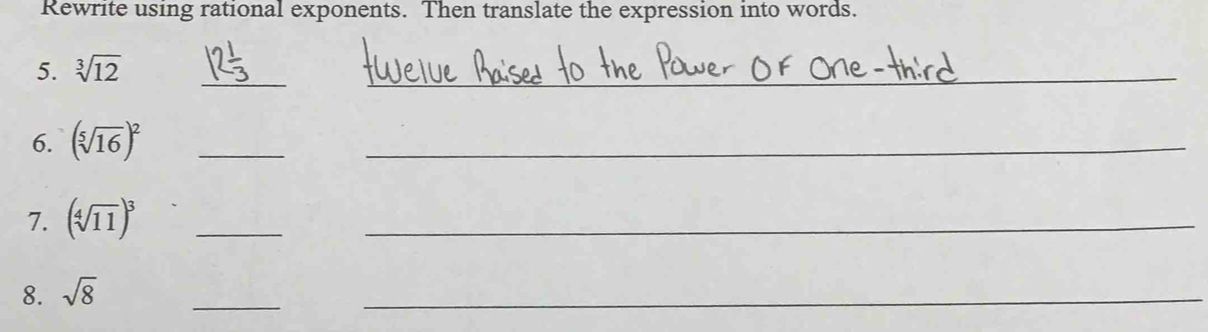 Rewrite using rational exponents. Then translate the expression into words. 
5. sqrt[3](12) _ 
_ 
6. (sqrt[5](16))^2 _ 
_ 
7. (sqrt[4](11))^3 _ 
_ 
8. sqrt(8)
_ 
_