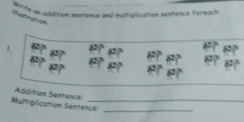 Write an addition sentence and multiplication sentence foreach 
illustration 
1、 
Addition Sentence: 
Multiplication Sentence:_