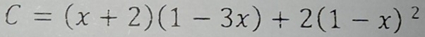 C=(x+2)(1-3x)+2(1-x)^2