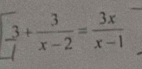 frac 3+ 3/x-2 = 3x/x-1 