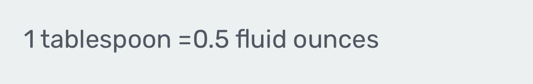 1 tablespoon =0.5 fluid ounces