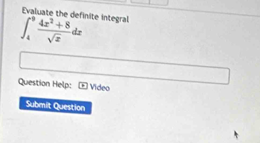 Evaluate the definite integral
∈t _4^(9frac 4x^2)+8sqrt(x)dx
Question Help: Video 
Submit Question