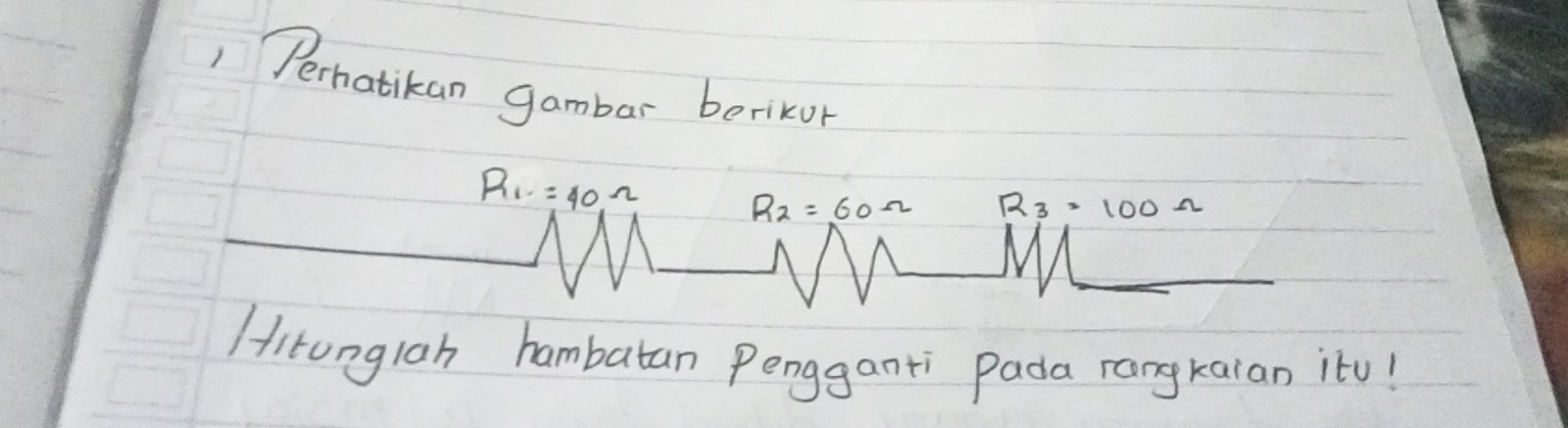 Perhatikan gambar berikor
R_1=40Omega R_2=60Omega R_3=100Omega
Hitonglah hambatan Pengganti Pada rangkaian itu!