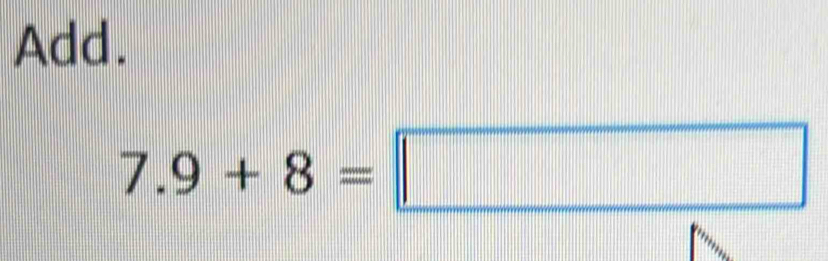Add.
7.9+8=□