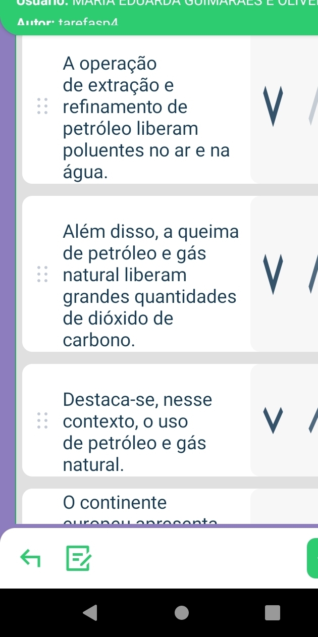 Osuano. MARIa EDUARDA GUIMARAES e OlIVE 
Autor: tarefasn4 
A operação 
de extração e 
refinamento de V 
petróleo liberam 
poluentes no ar e na 
água. 
Além disso, a queima 
de petróleo e gás 
natural liberam V 
grandes quantidades 
de dióxido de 
carbono. 
Destaca-se, nesse 
contexto, o uso 
V 
de petróleo e gás 
natural. 
O continente