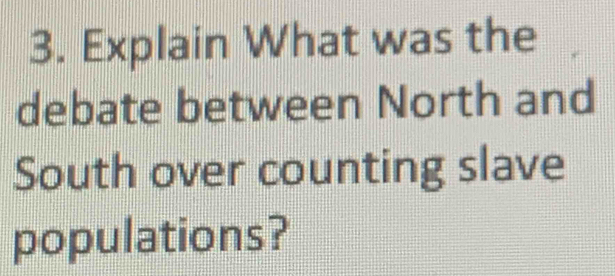 Explain What was the 
debate between North and 
South over counting slave 
populations?