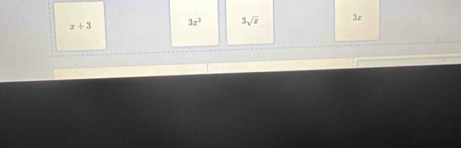 x+3
3x^2 3sqrt(x)
3x