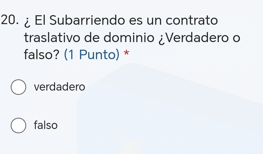 ¿ El Subarriendo es un contrato
traslativo de dominio ¿Verdadero o
falso? (1 Punto) *
verdadero
falso