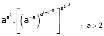 a^(a^2)· [(a^(-a))^a^(1-a)]^a^(-a);a>2