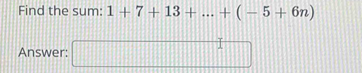 Find the sum: 1+7+13+...+(-5+6n)
Answer: □