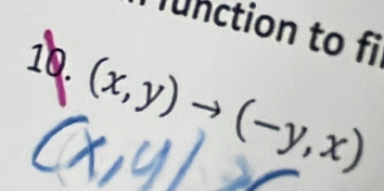 lunction to fi 
10. (x,y)to (-y,x)