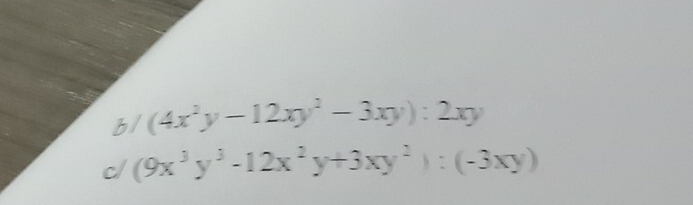 b/ (4x^2y-12xy^2-3xy):2xy
c/ (9x^3y^3-12x^2y+3xy^2):(-3xy)