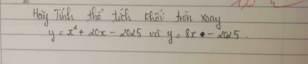 Hay Tun the tich Khai thon xay
y=x^2+20x-2025 và y=8x-2025