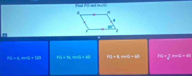 Find FG and m∠ G.
FG=6,m∠ G=120 FG=16,m FG=8,m∠ G=60 FG=7,m∠ G=65