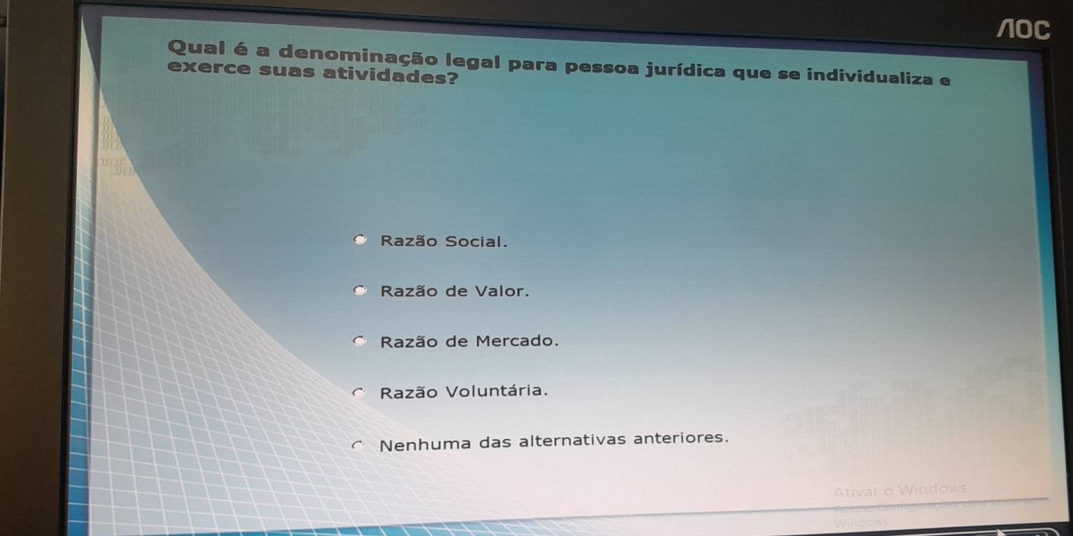 NOC
Qual é a denominação legal para pessoa jurídica que se individualiza e
exerce suas atividades?
Razão Social.
Razão de Valor.
Razão de Mercado.
Razão Voluntária.
Nenhuma das alternativas anteriores.
Ativar o Windows