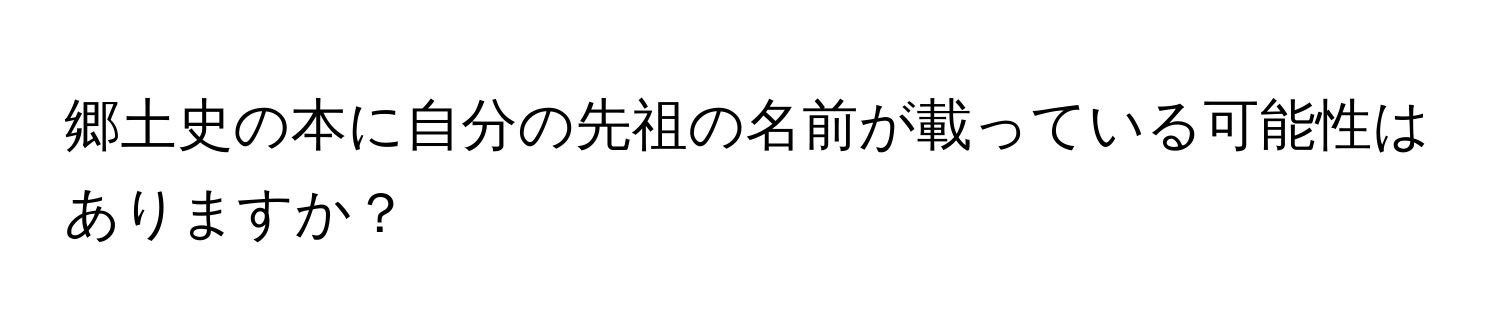 郷土史の本に自分の先祖の名前が載っている可能性はありますか？