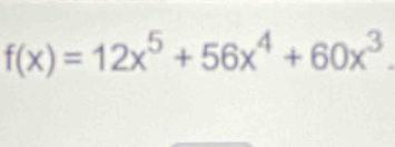 f(x)=12x^5+56x^4+60x^3.