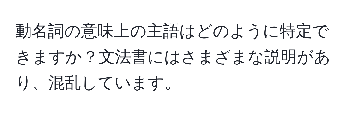 動名詞の意味上の主語はどのように特定できますか？文法書にはさまざまな説明があり、混乱しています。