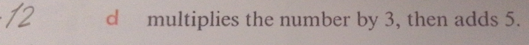 multiplies the number by 3, then adds 5.