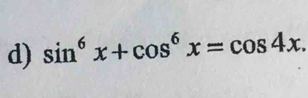 sin^6x+cos^6x=cos 4x.