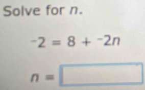 Solve for n.
-2=8+^-2n
n=□