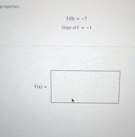 properties.
f(0)=-7
Slope of f=-1