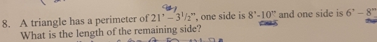 A triangle has a perimeter of 21^(, -3^1/_2'' , one side is 8^,)-10^(,,) and one side is 6^,-8^,
What is the length of the remaining side?