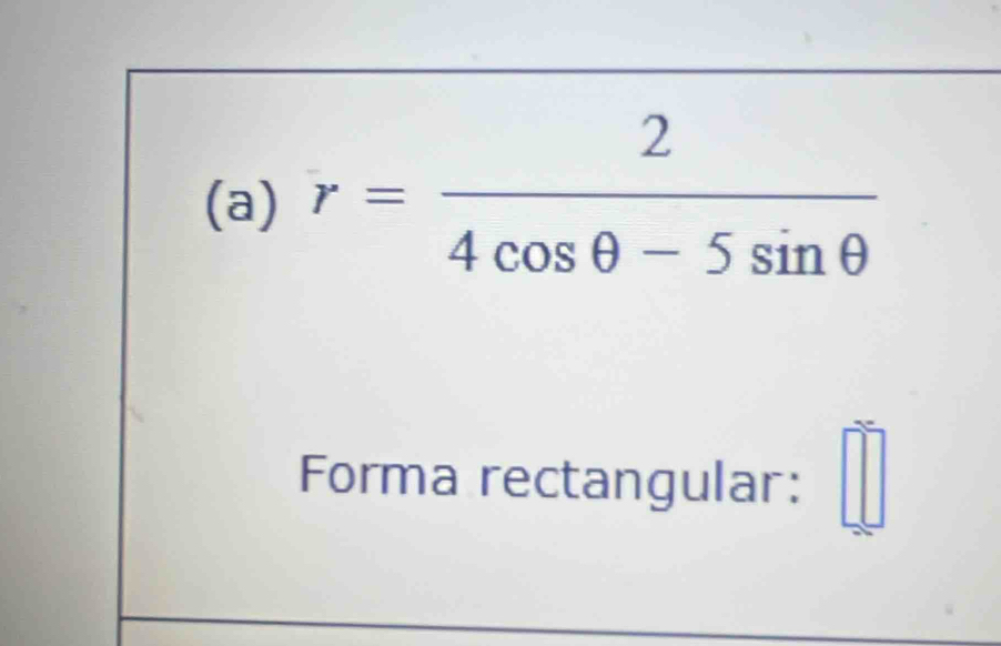 r= 2/4cos θ -5sin θ  
Forma rectangular: □