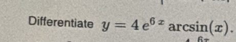 Differentiate y=4e^(6x) arcsin (x).