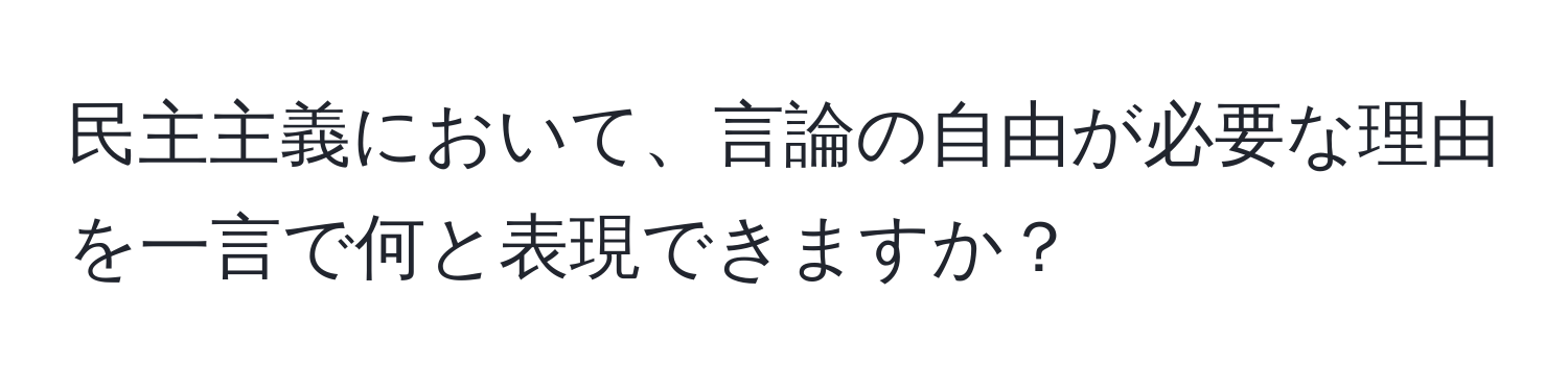 民主主義において、言論の自由が必要な理由を一言で何と表現できますか？