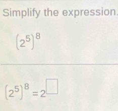 Simplify the expression
(2^5)^8
(2^5)^8=2^(□)