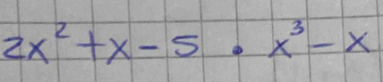 2x^2+x-5· x^3-x