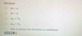 because
m
m=n
a_m
a_m=b_n
this is where the function is undefined
DONE