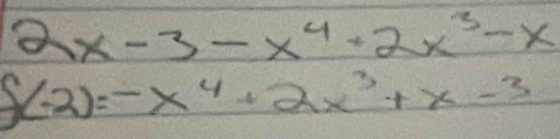 2x-3-x^4+2x^3-x
f(-2)=-x^4+2x^3+x-3