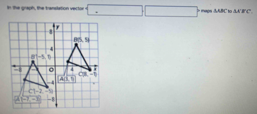 In the graph, the translation vector.. maps △ ABC to △ A'B'C'.
□ >