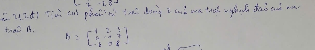 ai 2(2d) Tim cut phan`h tnen dong 2 anò ma tnod ughic dub cu mn 
than B :
B=beginbmatrix 1&2&3 4&-1&7 6&0&8endbmatrix
8