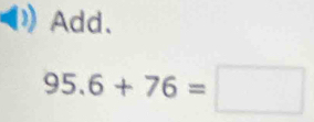 Add.
95.6+76=□