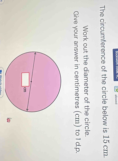 Bookwork code: 40 allowed 
The circumference of the circle below is 15 cm. 
Work out the diameter of the circle. 
Give your answer in centimetres (cm) to 1 d.p.