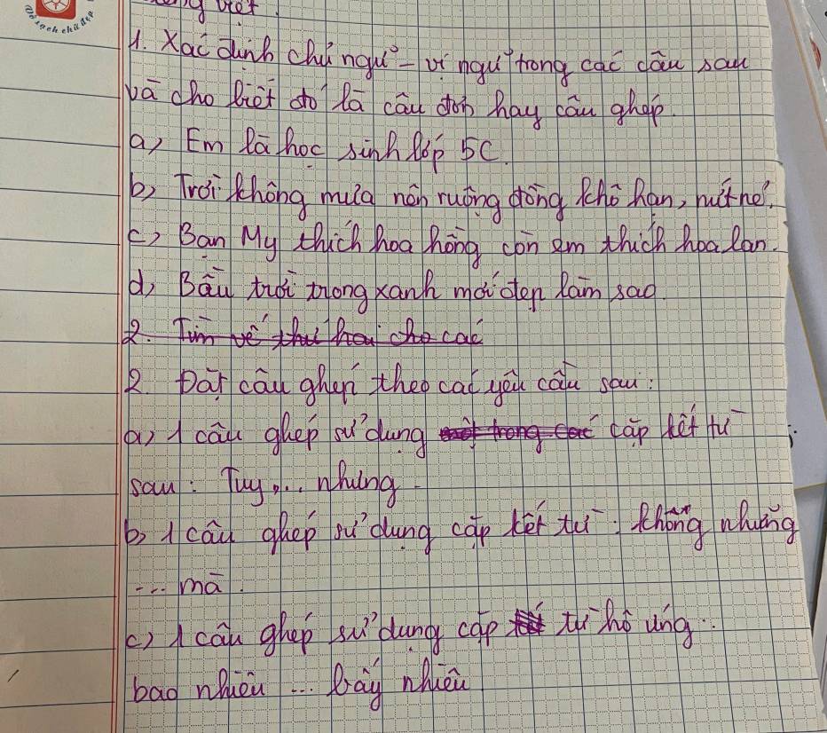 bet 
H. Xaidunb chinqu-vínguì trong cac dāu sa 
bā cho liet sho Rā cáu don hay cāu ghap 
a, Emlahoc sinh Pp 5C. 
b, Trei thōng mua nán ruōng dhōng Zhò han, hut he? 
5) Ban My thich hoa hong con Im thick Aba Ran. 
d, Bāu tiói zlong xanh màioten Rain saq 
R cak 
2 parcāu ghan theo caf you cāu shu 
(a) cāu ghep su'dung ecap let fu 
sau! Tuy. . . whing 
Acāg ghep xu dung cāp té tu thōng whuíing 
1. ma. 
() I can ghep su`undy cep tìhǒ ung 
bag wèn Bag Mèi