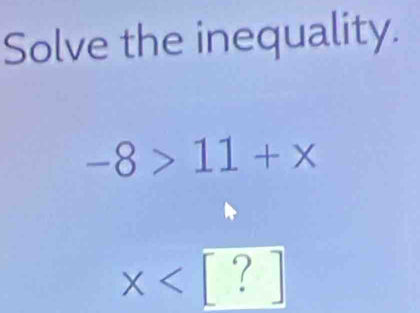 Solve the inequality.
-8>11+x
x [?]