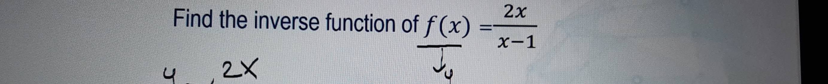 Find the inverse function of f(x)= 2x/x-1 