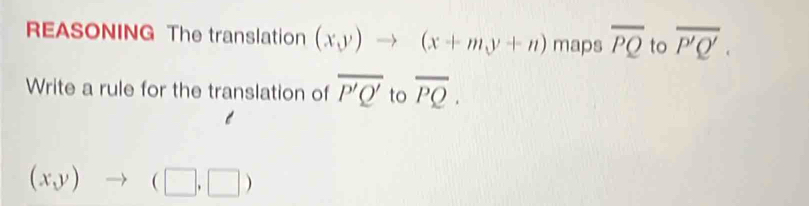 REASONING The translation (xy)to (x+my+n) maps overline PQ to overline P'Q'. 
Write a rule for the translation of overline P'Q' to overline PQ.
(x,yendpmatrix to beginpmatrix □ ,□ endpmatrix