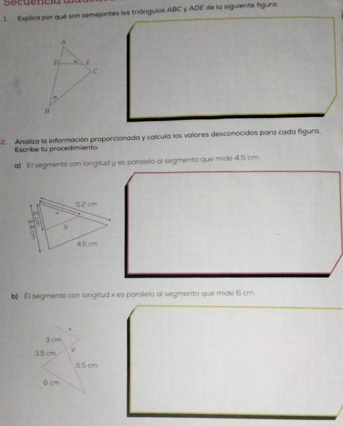 Analiza la información proporcionada y calcula los valores desconocidos para cada figura,
Escribe tu procedimiento.
b) El segmento con longitud x es paralelo al segmento que mide 6 cm.
x
3 cm
3.5 cm y
5.5 cm
6 cm