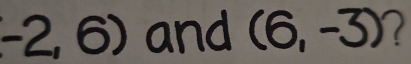 -2,6) and (6,-3) 2