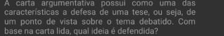 A carta argumentativa possui como uma das 
características a defesa de uma tese, ou seja, de 
um ponto de vista sobre o tema debatido. Com 
base na carta lida, qual ideia é defendida?